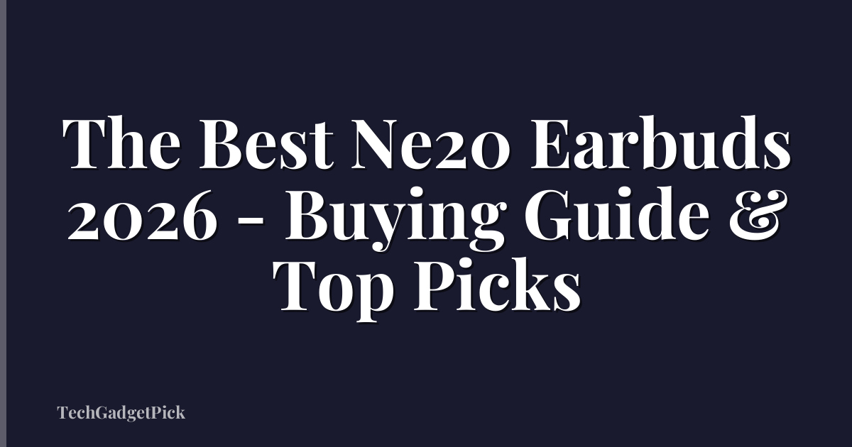 The Best Ne20 Earbuds 2026 - Buying Guide & Top Picks