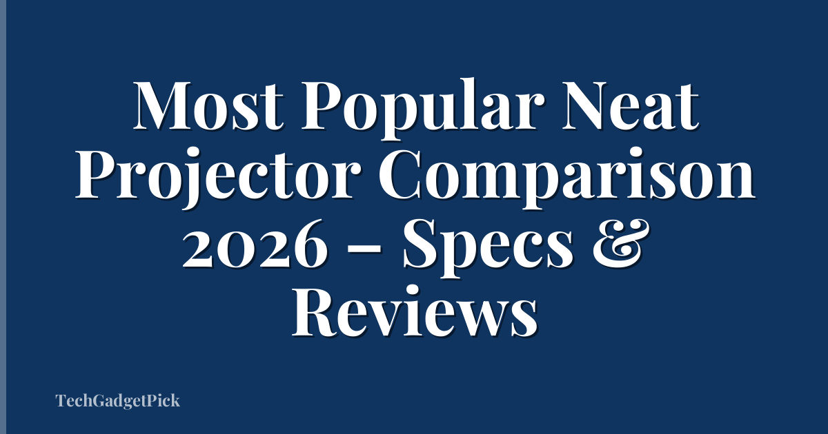 Most Popular Neat Projector Comparison 2026 – Specs & Reviews