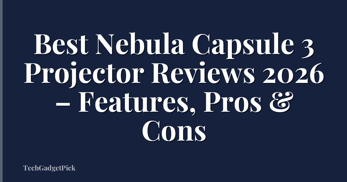 Best Nebula Capsule 3 Projector Reviews 2026 – Features, Pros & Cons