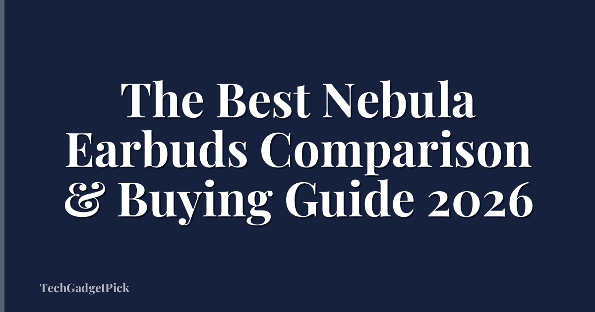 The Best Nebula Earbuds Comparison & Buying Guide 2026