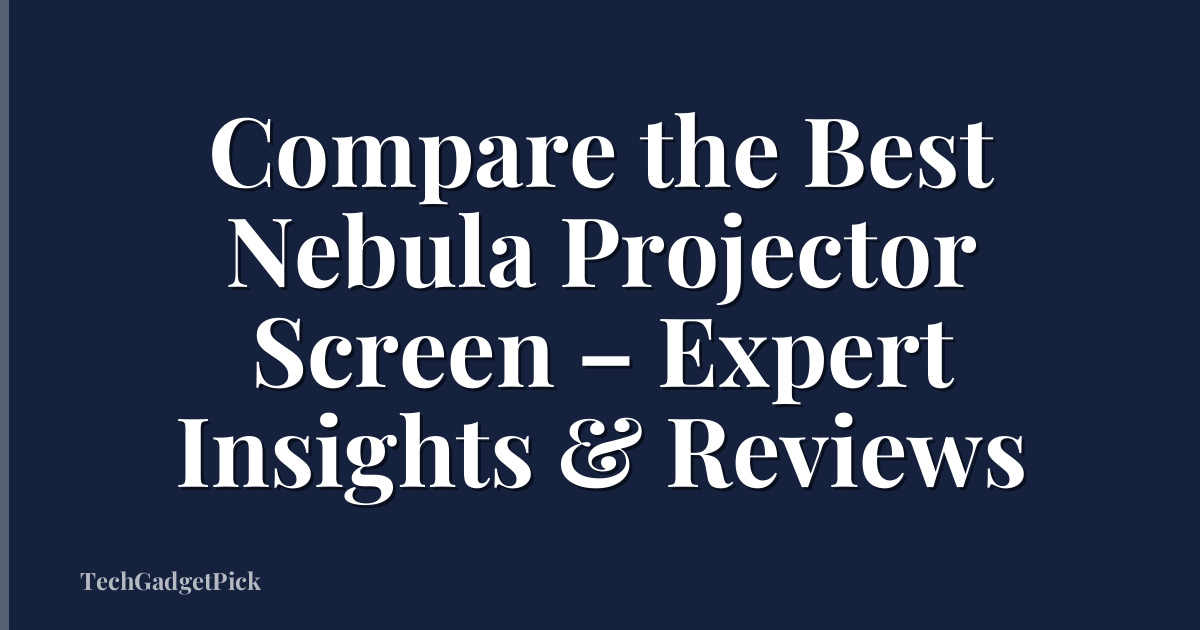 Compare the Best Nebula Projector Screen – Expert Insights & Reviews