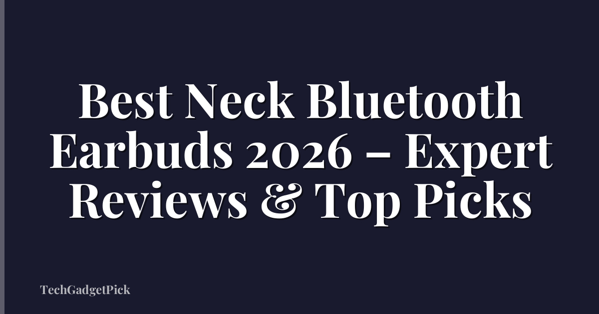 Best Neck Bluetooth Earbuds 2026 – Expert Reviews & Top Picks