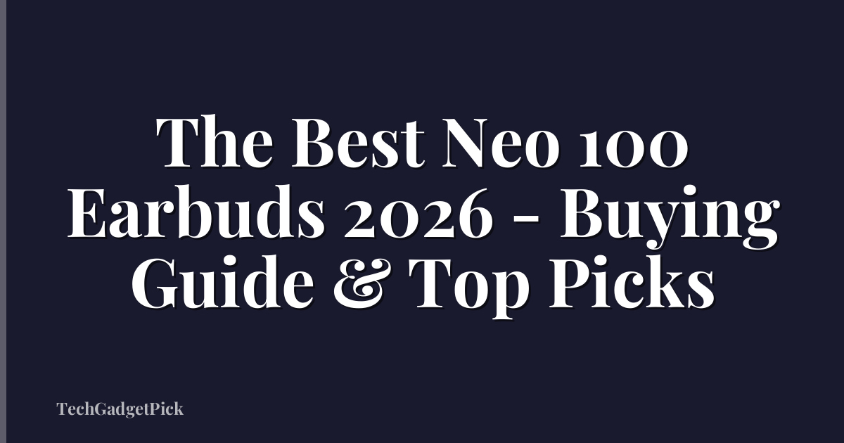 The Best Neo 100 Earbuds 2026 - Buying Guide & Top Picks