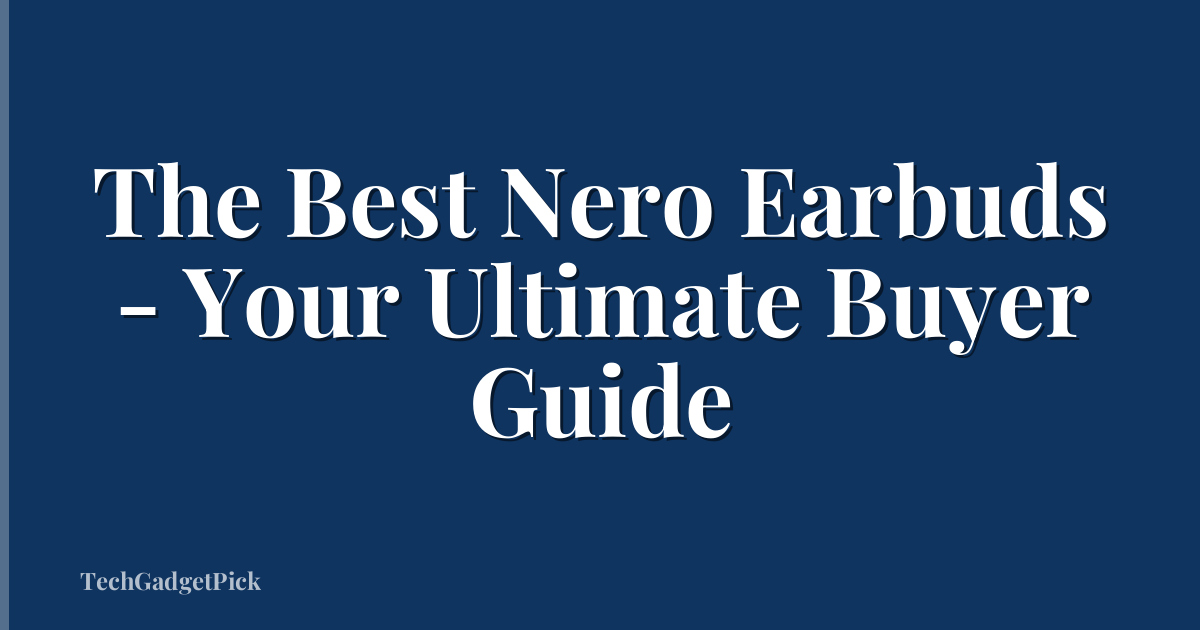 The Best Nero Earbuds - Your Ultimate Buyer Guide