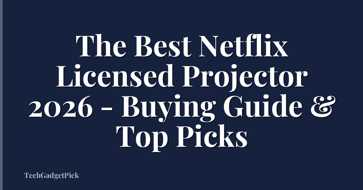 The Best Netflix Licensed Projector 2026 - Buying Guide & Top Picks