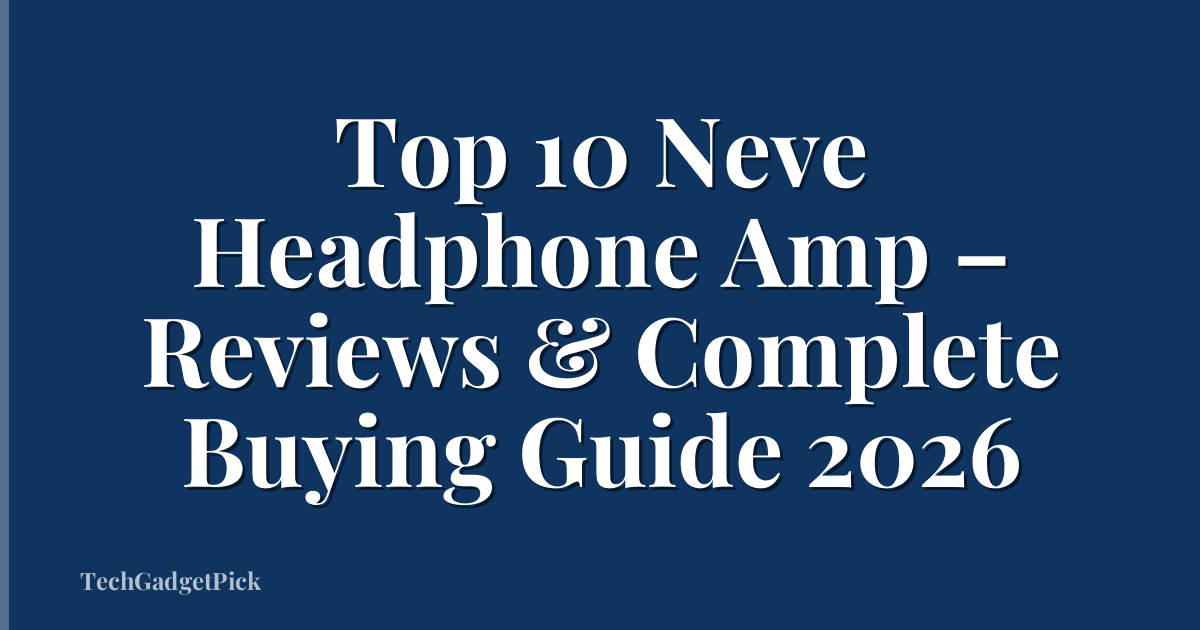 Top 10 Neve Headphone Amp – Reviews & Complete Buying Guide 2026