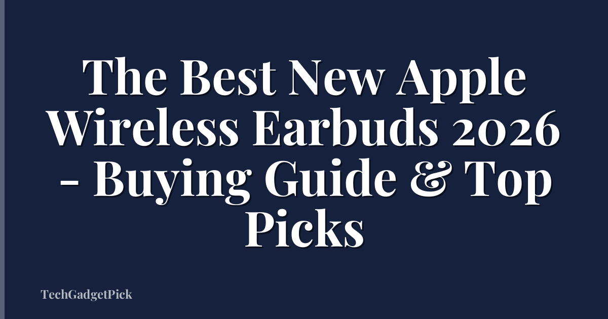 The Best New Apple Wireless Earbuds 2026 - Buying Guide & Top Picks