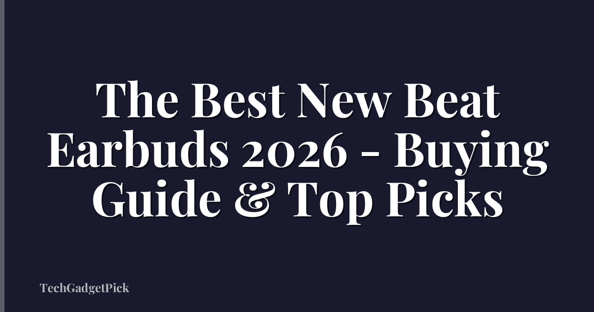 The Best New Beat Earbuds 2026 - Buying Guide & Top Picks