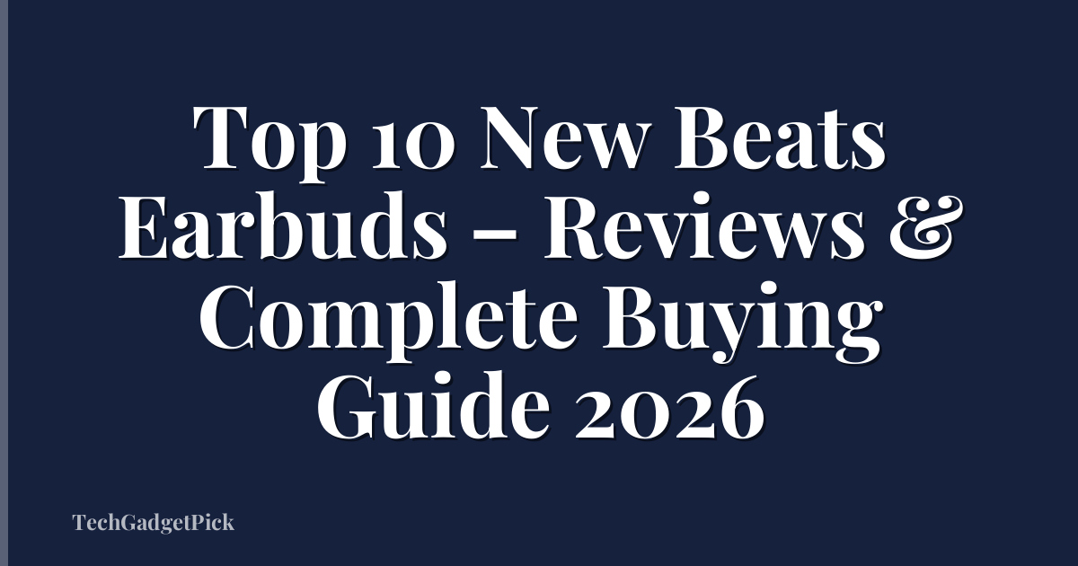 Top 10 New Beats Earbuds – Reviews & Complete Buying Guide 2026