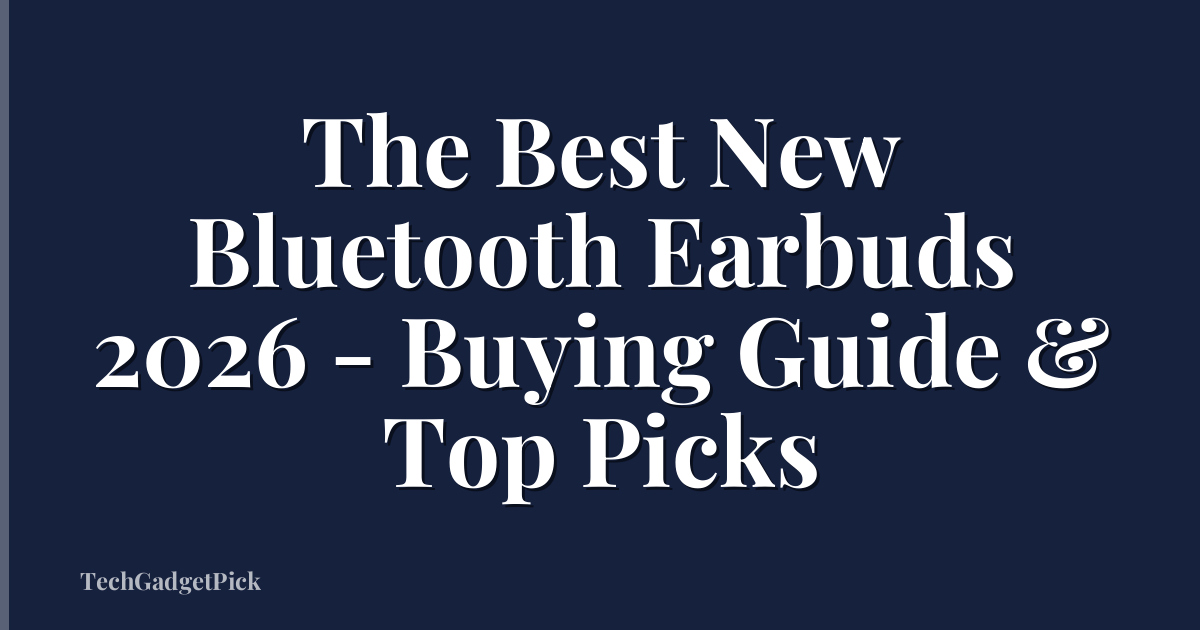 The Best New Bluetooth Earbuds 2026 - Buying Guide & Top Picks