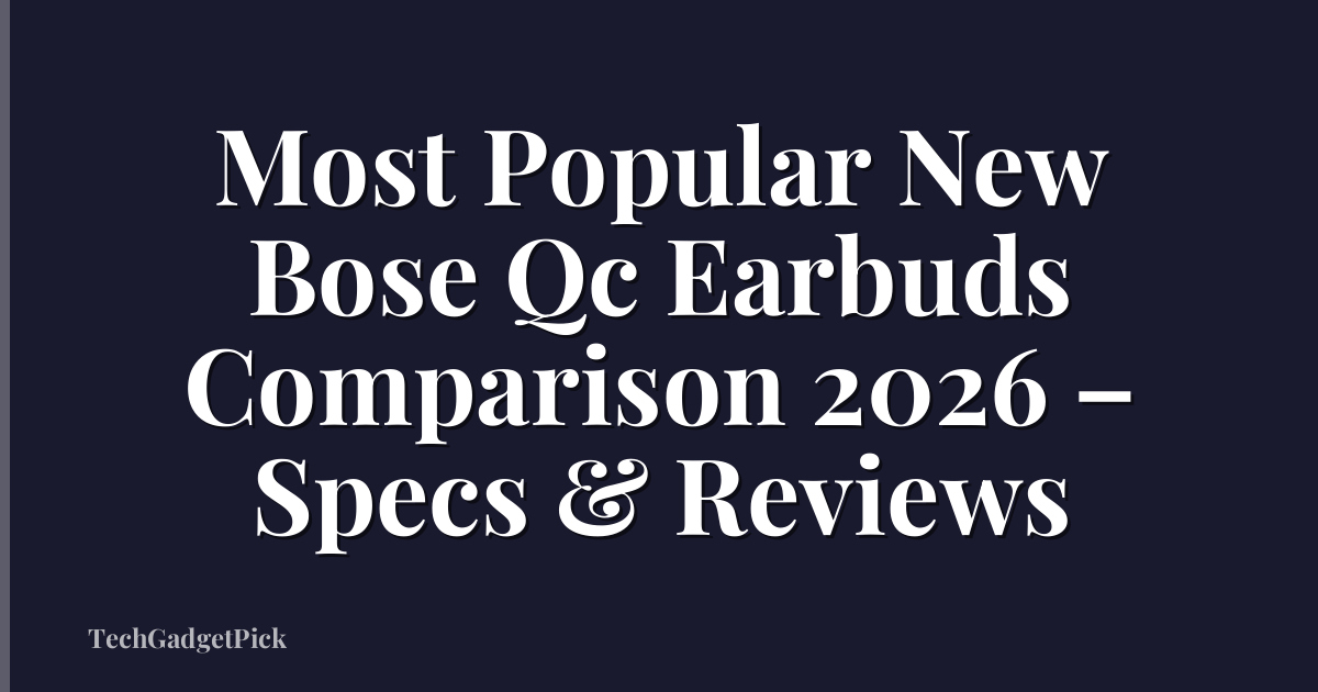 Most Popular New Bose Qc Earbuds Comparison 2026 – Specs & Reviews