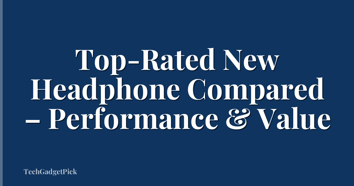 Top-Rated New Headphone Compared – Performance & Value