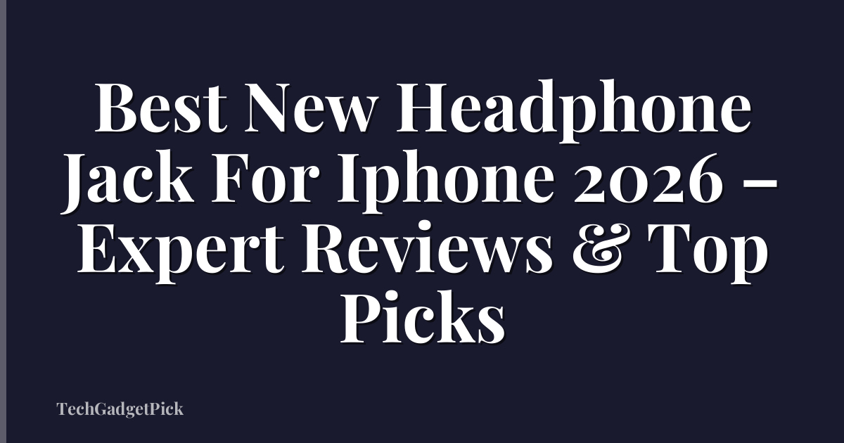 Best New Headphone Jack For Iphone 2026 – Expert Reviews & Top Picks