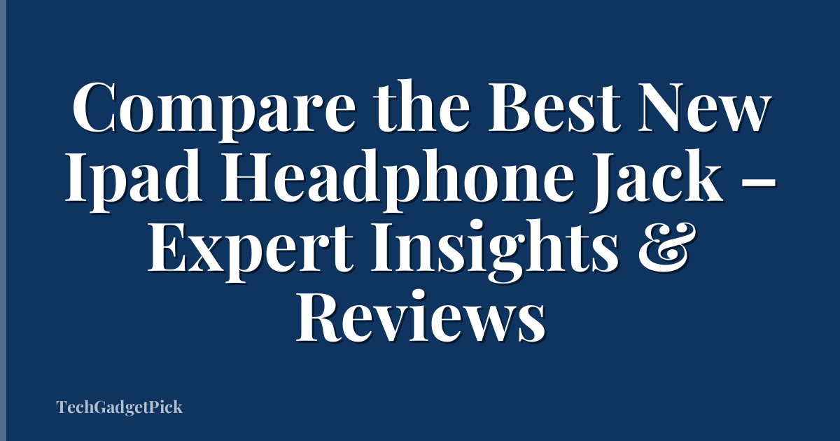 Compare the Best New Ipad Headphone Jack – Expert Insights & Reviews