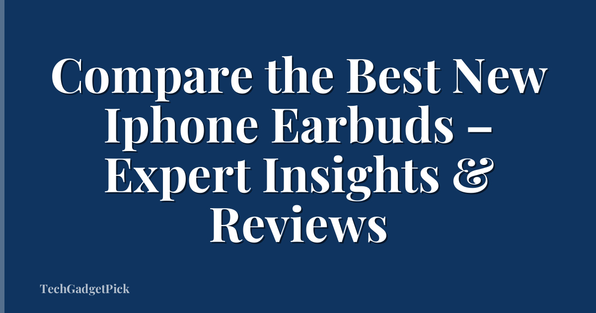 Compare the Best New Iphone Earbuds – Expert Insights & Reviews