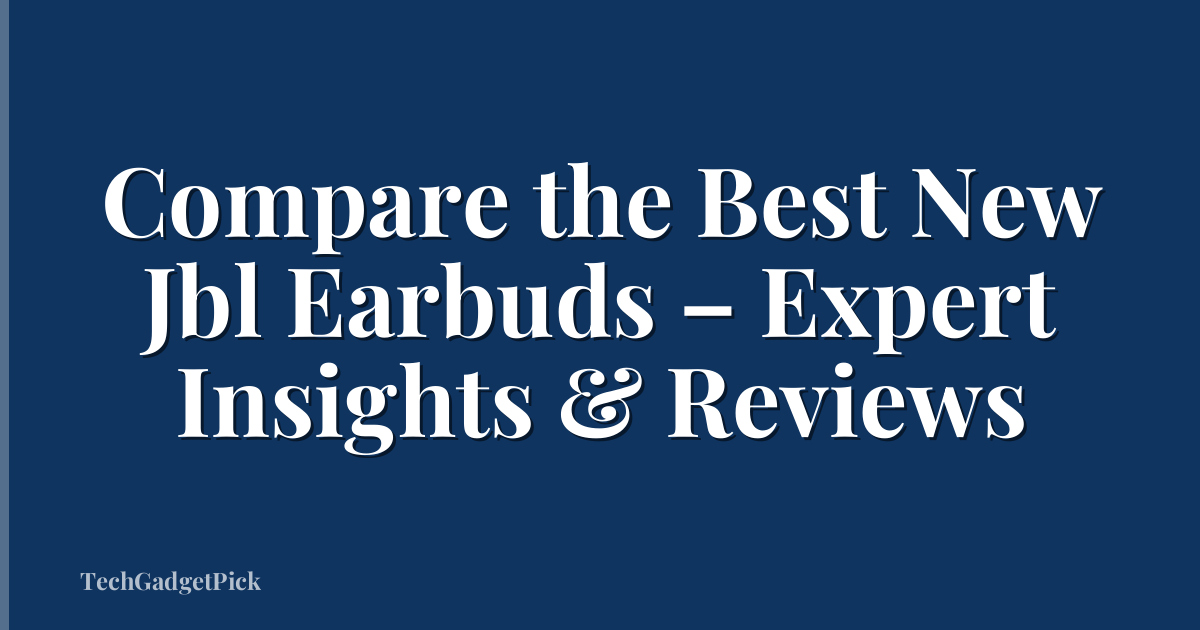 Compare the Best New Jbl Earbuds – Expert Insights & Reviews