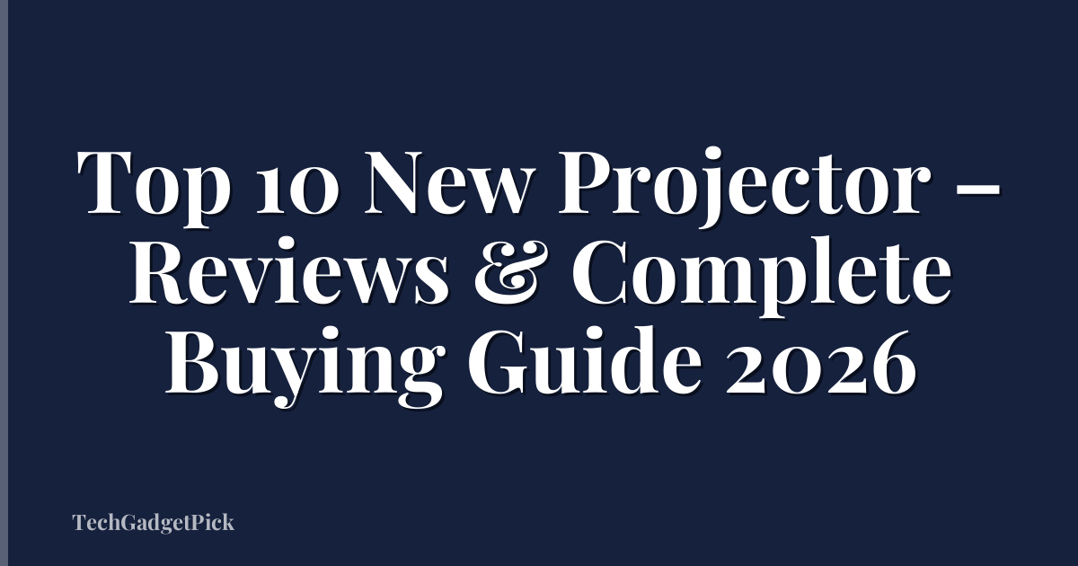 Top 10 New Projector – Reviews & Complete Buying Guide 2026