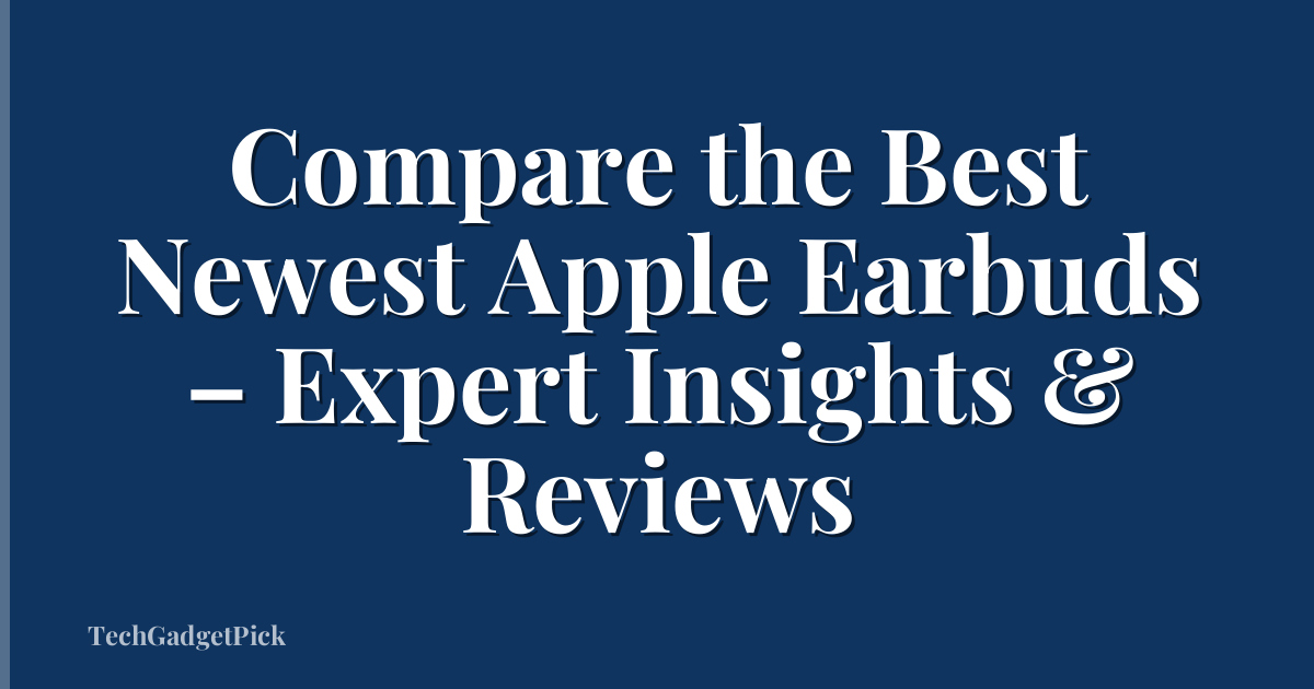 Compare the Best Newest Apple Earbuds – Expert Insights & Reviews
