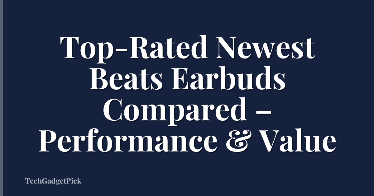 Top-Rated Newest Beats Earbuds Compared – Performance & Value