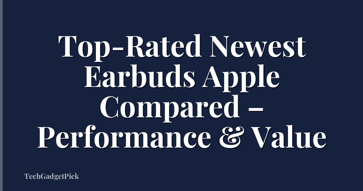 Top-Rated Newest Earbuds Apple Compared – Performance & Value