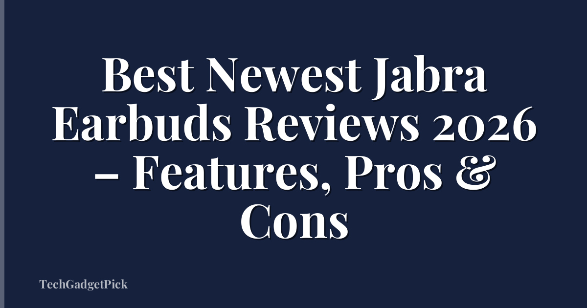 Best Newest Jabra Earbuds Reviews 2026 – Features, Pros & Cons