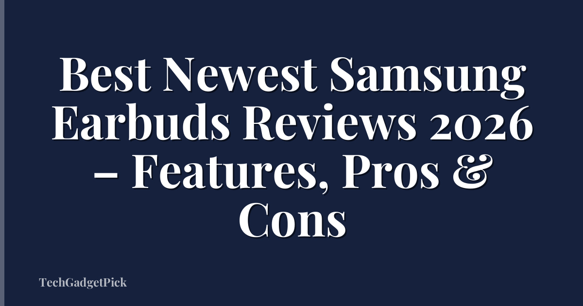 Best Newest Samsung Earbuds Reviews 2026 – Features, Pros & Cons