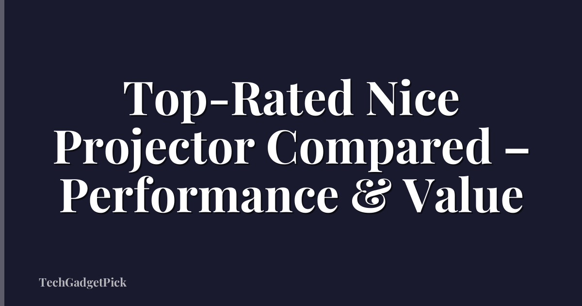 Top-Rated Nice Projector Compared – Performance & Value