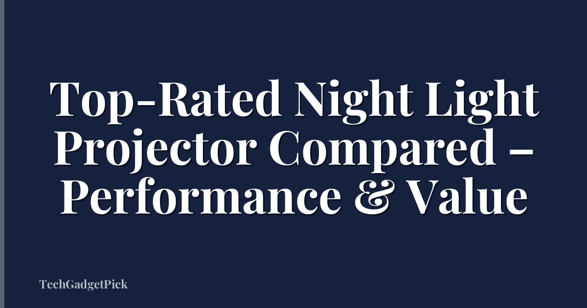 Top-Rated Night Light Projector Compared – Performance & Value