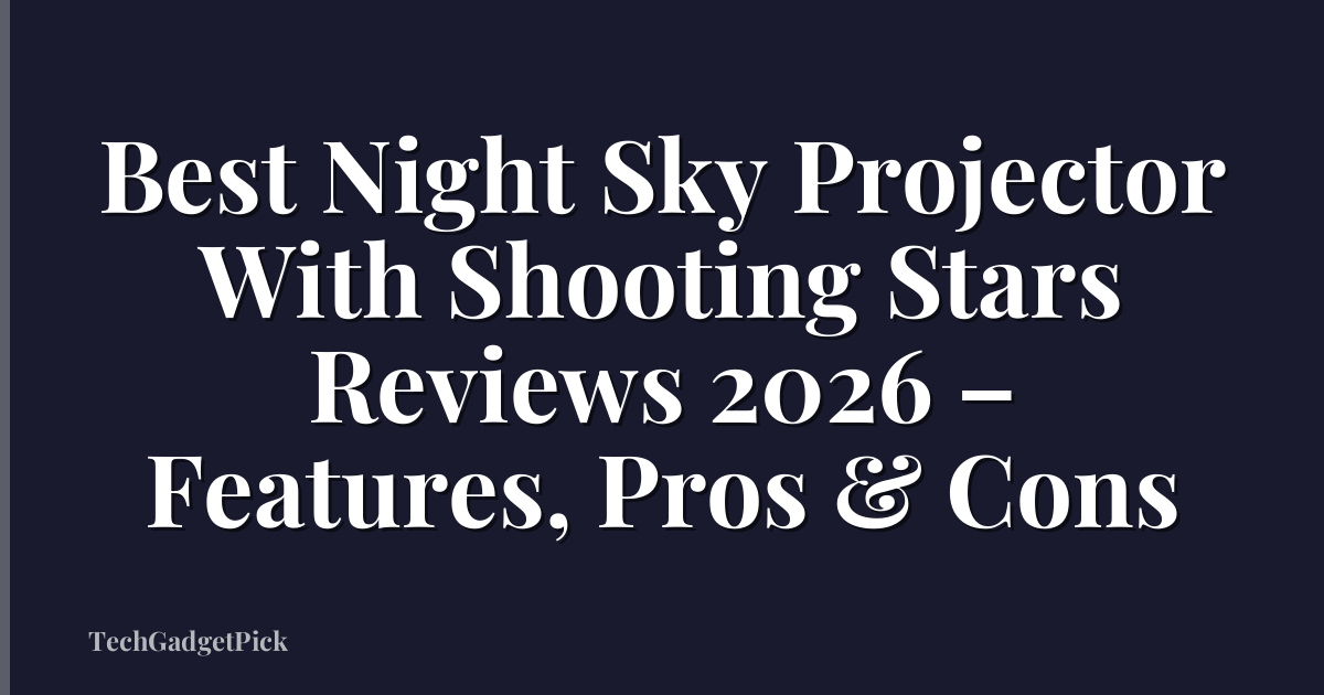 Best Night Sky Projector With Shooting Stars Reviews 2026 – Features, Pros & Cons