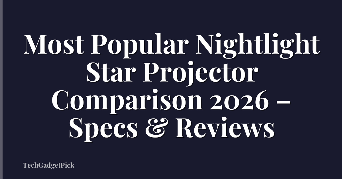 Most Popular Nightlight Star Projector Comparison 2026 – Specs & Reviews