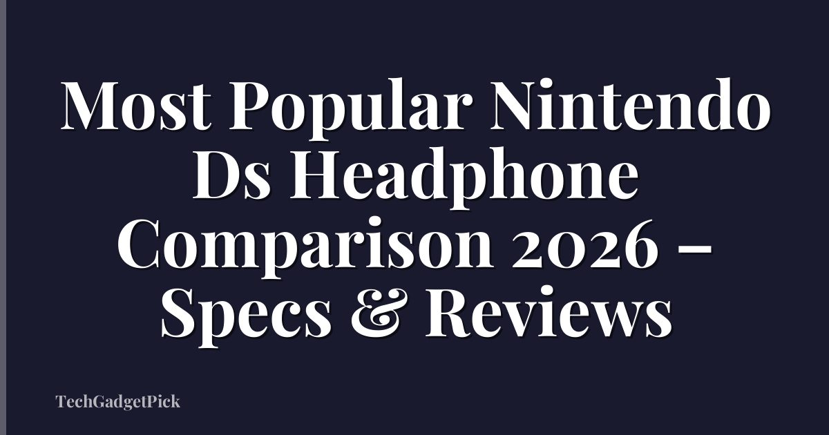 Most Popular Nintendo Ds Headphone Comparison 2026 – Specs & Reviews