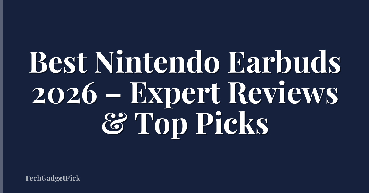 Best Nintendo Earbuds 2026 – Expert Reviews & Top Picks