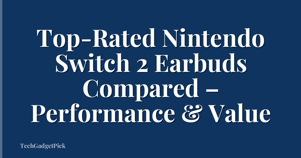 Top-Rated Nintendo Switch 2 Earbuds Compared – Performance & Value