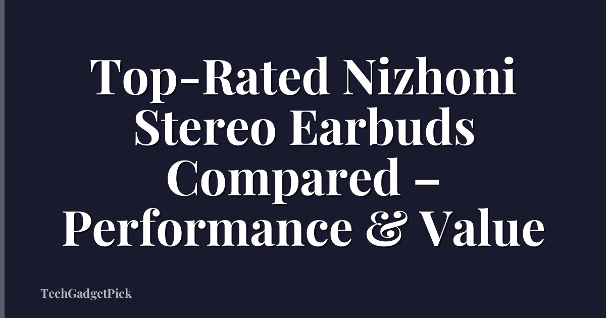 Top-Rated Nizhoni Stereo Earbuds Compared – Performance & Value