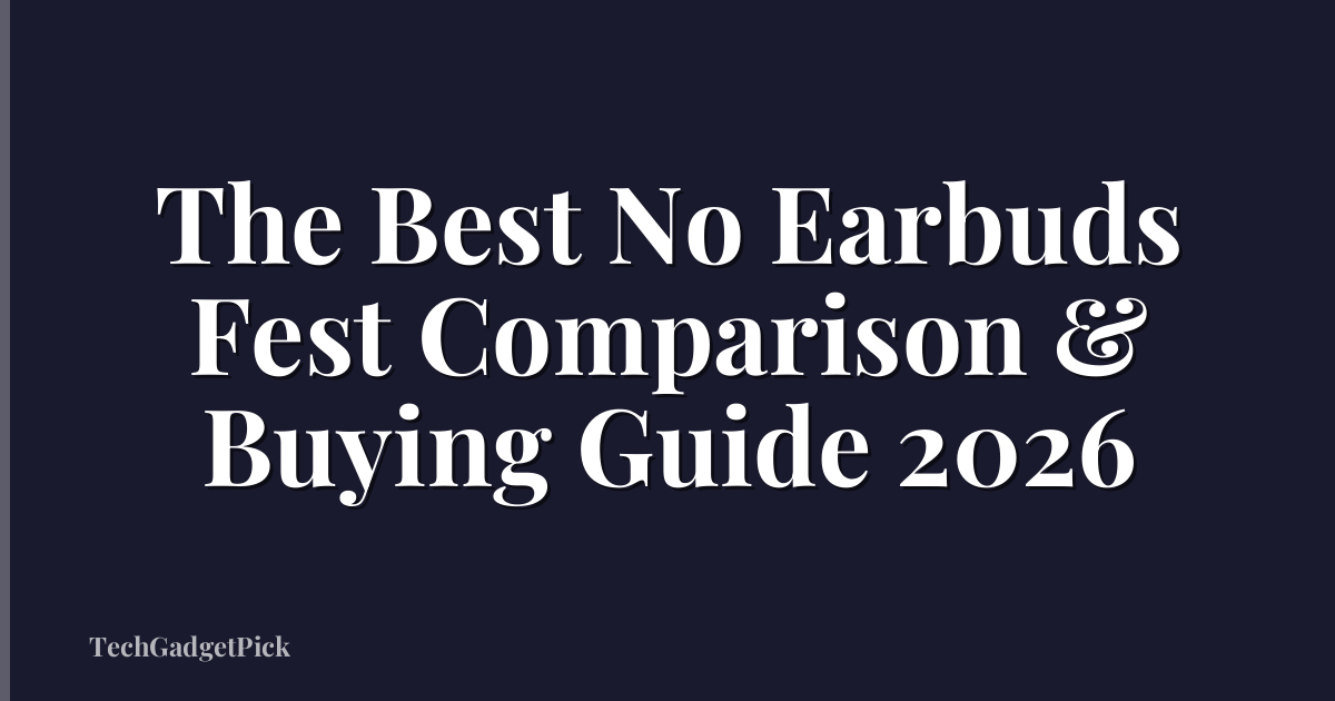 The Best No Earbuds Fest Comparison & Buying Guide 2026