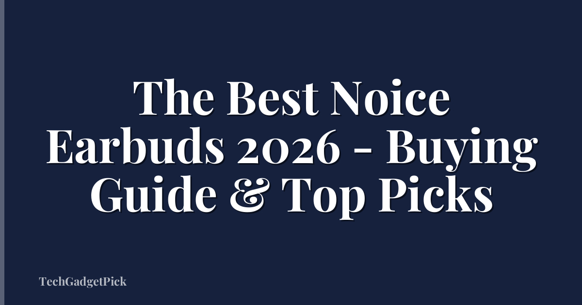 The Best Noice Earbuds 2026 - Buying Guide & Top Picks