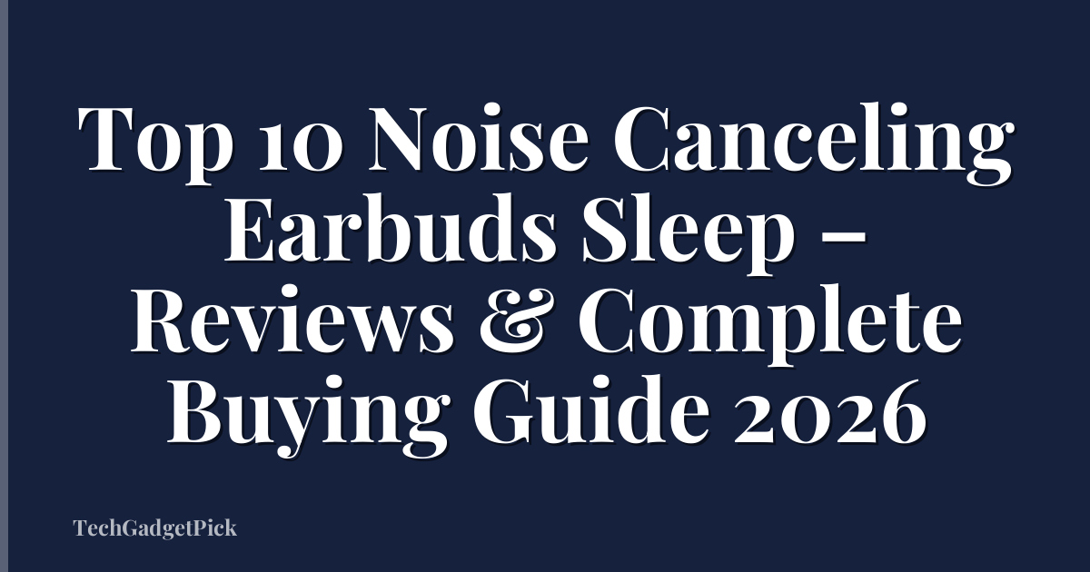 Top 10 Noise Canceling Earbuds Sleep – Reviews & Complete Buying Guide 2026