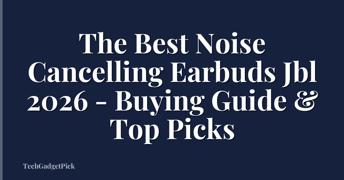 The Best Noise Cancelling Earbuds Jbl 2026 - Buying Guide & Top Picks