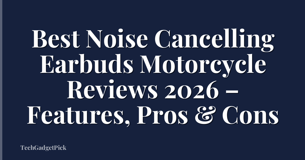 Best Noise Cancelling Earbuds Motorcycle Reviews 2026 – Features, Pros & Cons