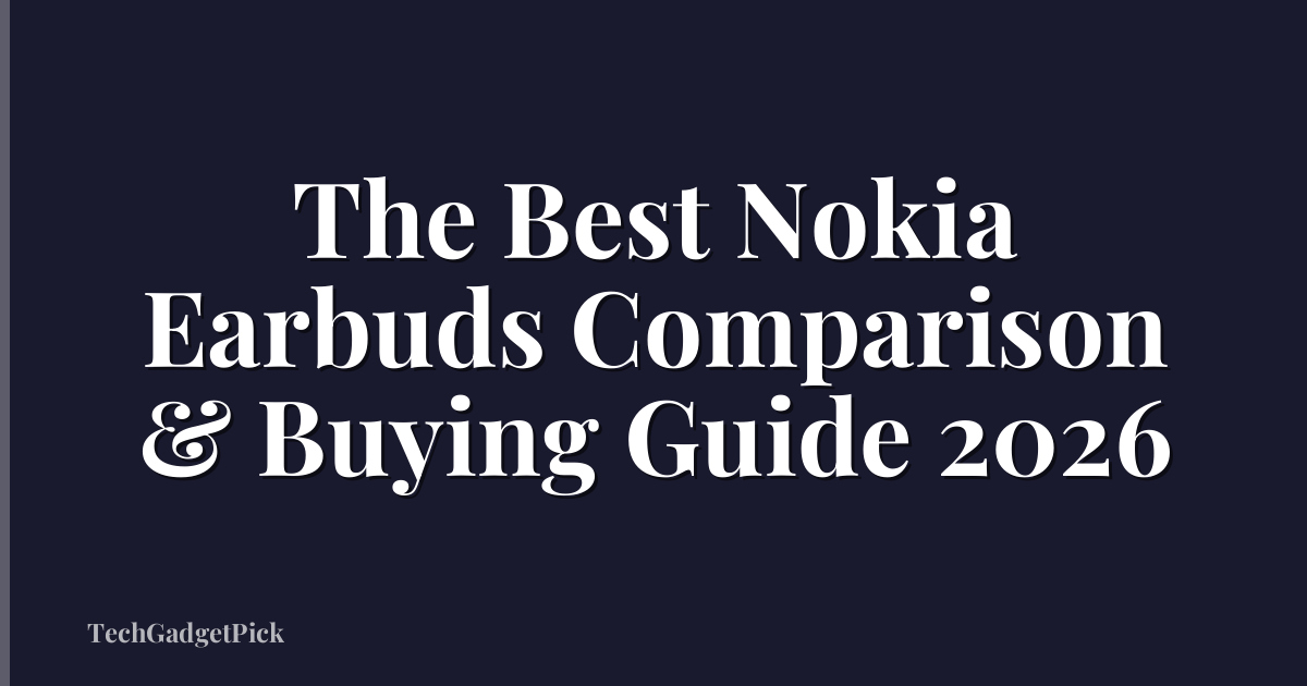 The Best Nokia Earbuds Comparison & Buying Guide 2026