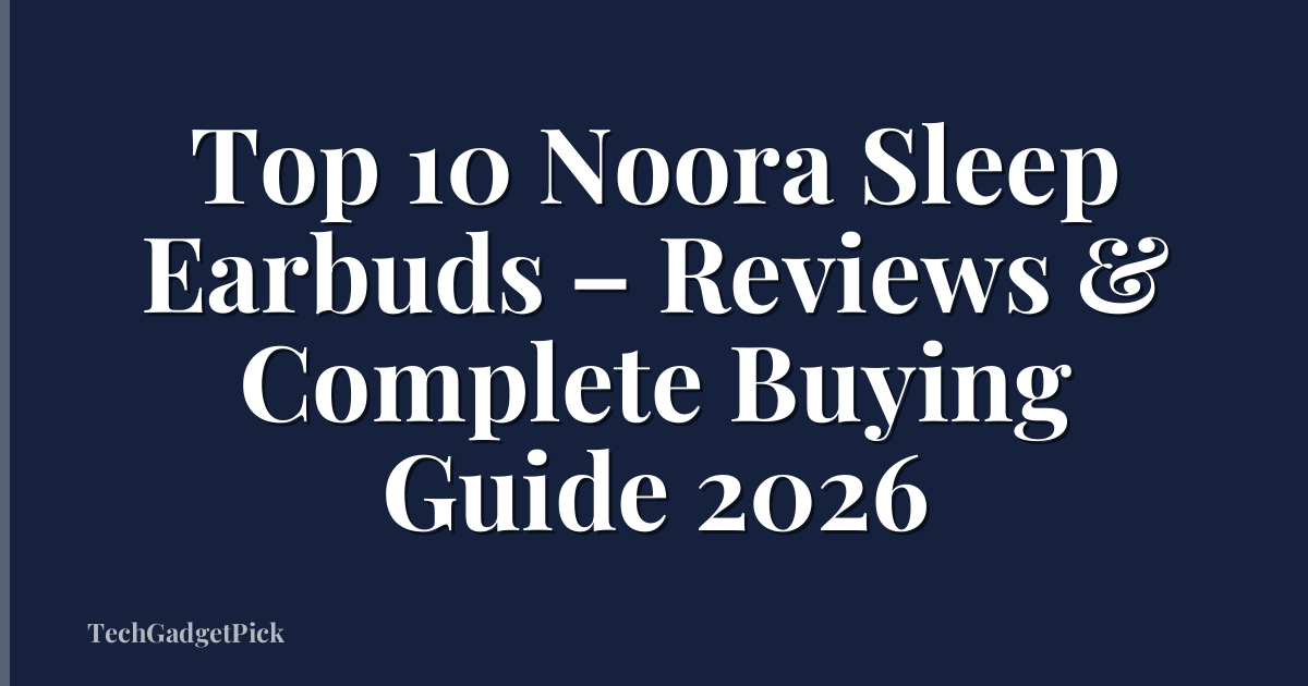 Top 10 Noora Sleep Earbuds – Reviews & Complete Buying Guide 2026
