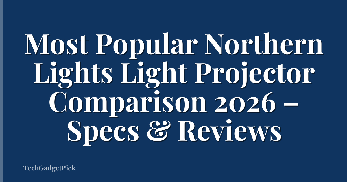 Most Popular Northern Lights Light Projector Comparison 2026 – Specs & Reviews