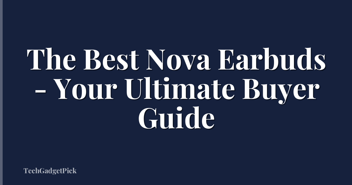 The Best Nova Earbuds - Your Ultimate Buyer Guide