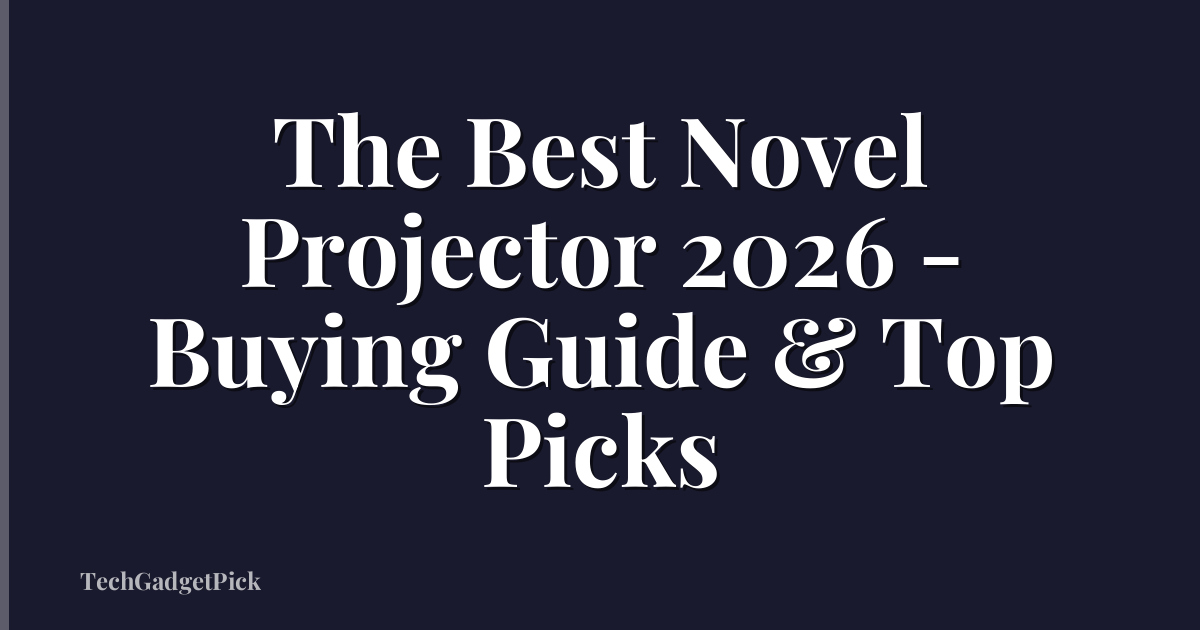 The Best Novel Projector 2026 - Buying Guide & Top Picks