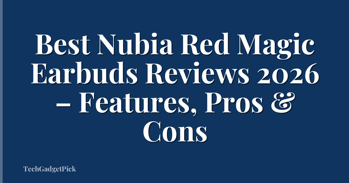 Best Nubia Red Magic Earbuds Reviews 2026 – Features, Pros & Cons