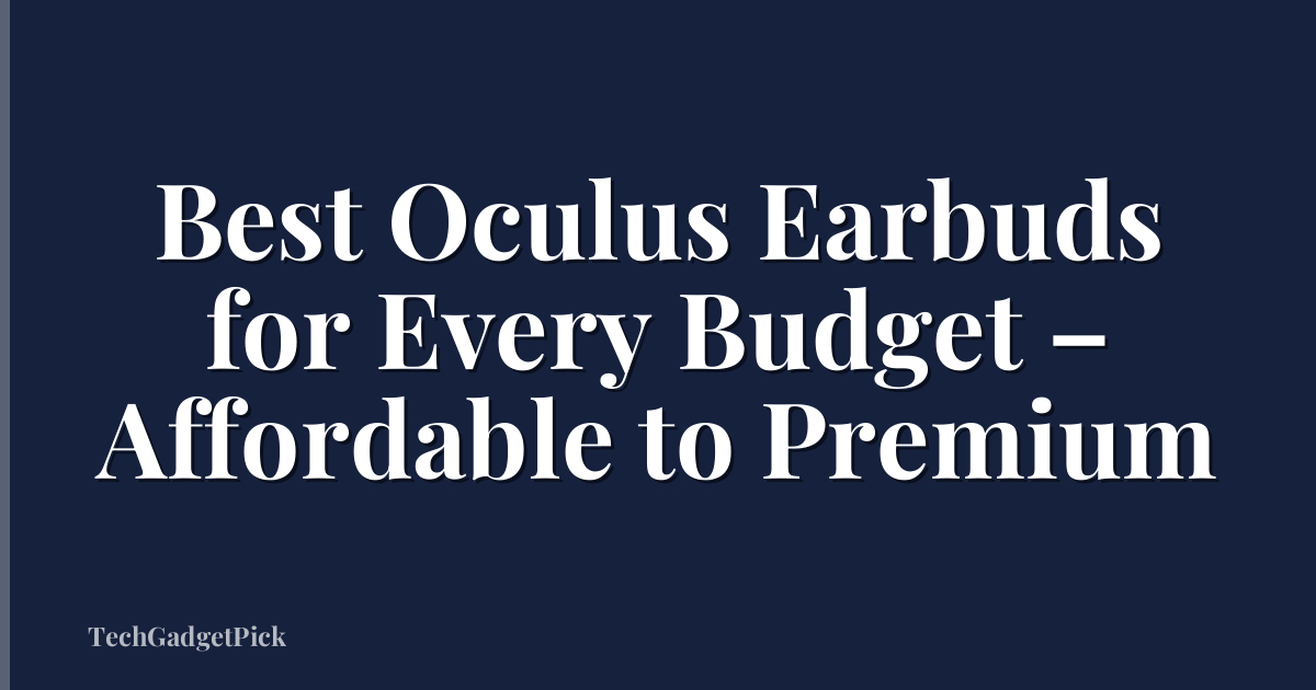 Best Oculus Earbuds for Every Budget – Affordable to Premium