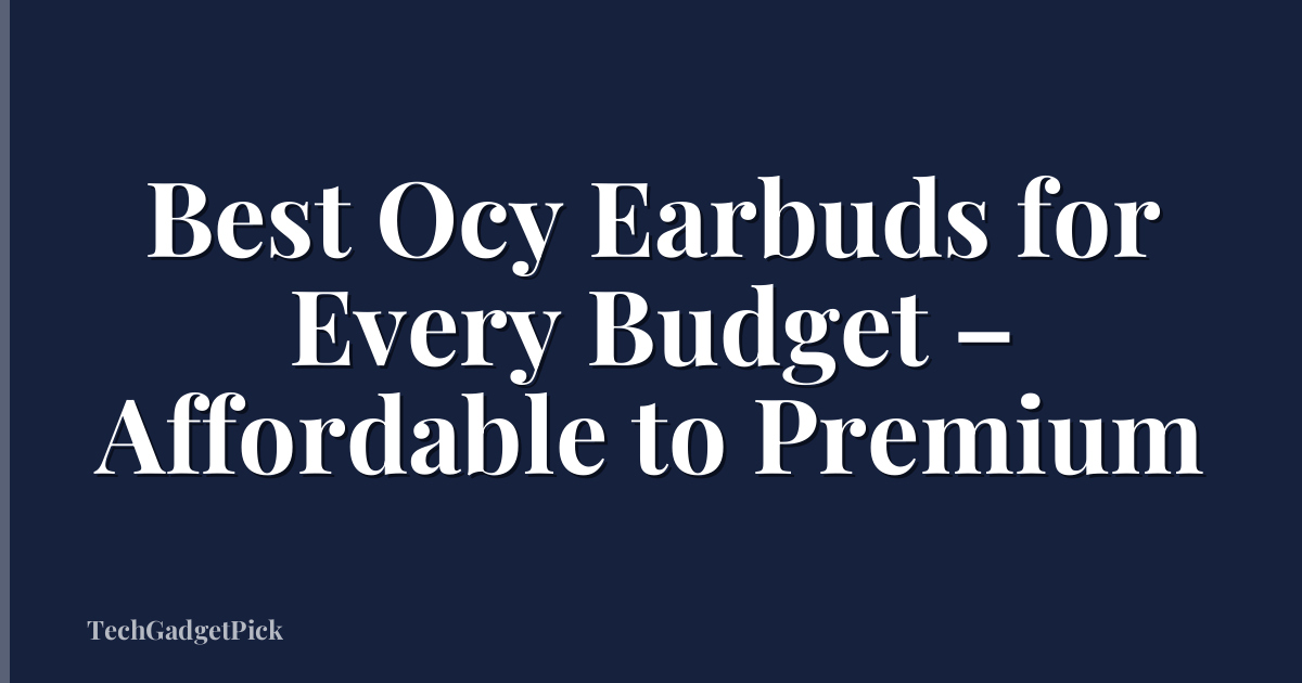 Best Ocy Earbuds for Every Budget – Affordable to Premium