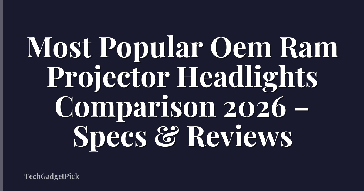 Most Popular Oem Ram Projector Headlights Comparison 2026 – Specs & Reviews