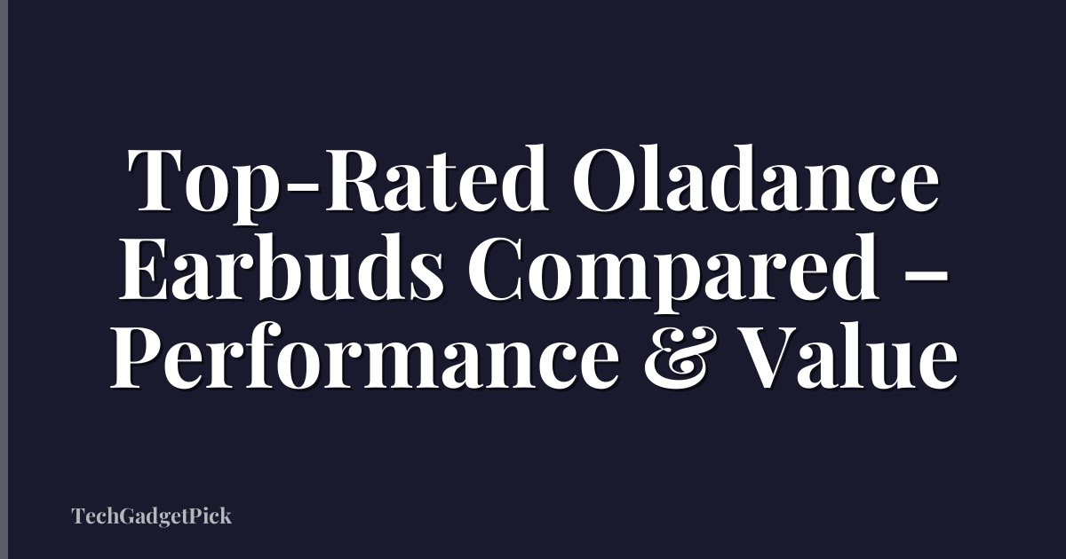 Top-Rated Oladance Earbuds Compared – Performance & Value