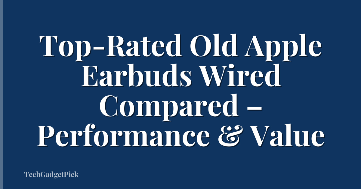 Top-Rated Old Apple Earbuds Wired Compared – Performance & Value